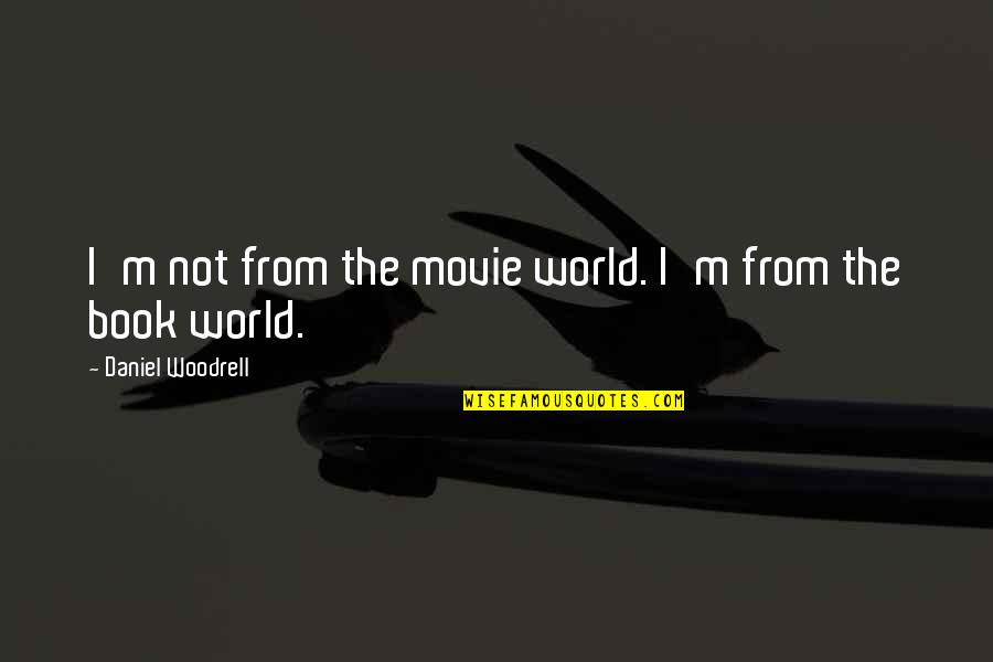 Book Versus Movie Quotes By Daniel Woodrell: I'm not from the movie world. I'm from Book Versus Movie Quotes By Daniel Woodrell: I'm not from the movie world. I'm from