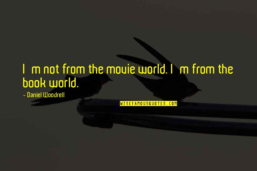 Book Vs Movie Quotes By Daniel Woodrell: I'm not from the movie world. I'm from