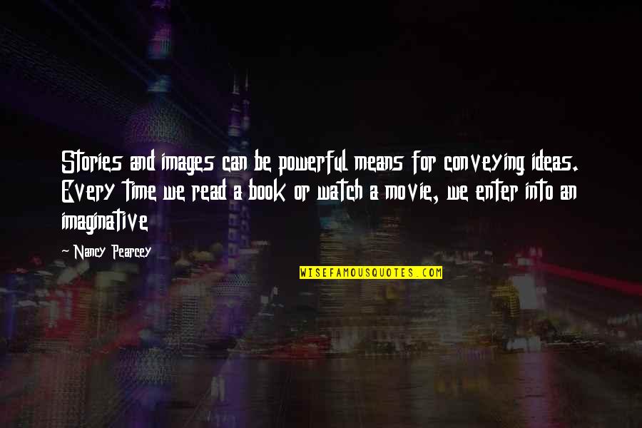 Book Vs Movie Quotes By Nancy Pearcey: Stories and images can be powerful means for