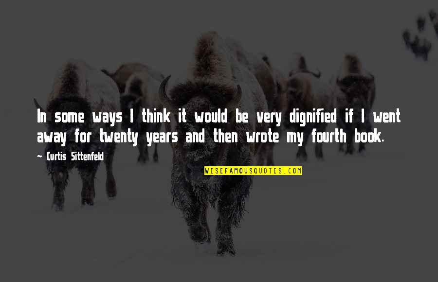 Book Ways Quotes By Curtis Sittenfeld: In some ways I think it would be Book Ways Quotes By Curtis Sittenfeld: In some ways I think it would be