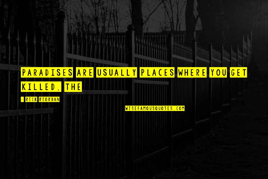 Book Wayside Quotes By Rick Riordan: paradises are usually places where you get killed. Book Wayside Quotes By Rick Riordan: paradises are usually places where you get killed.