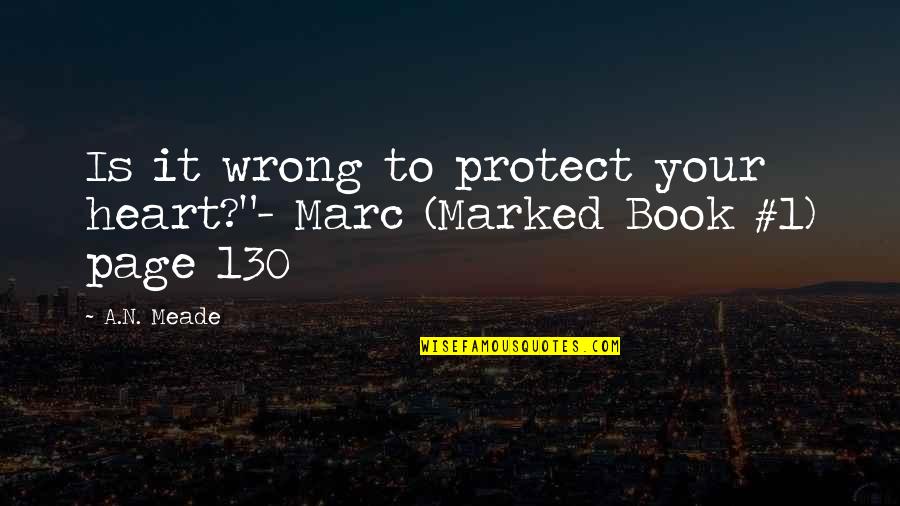 Book Witchcraft Quotes By A.N. Meade: Is it wrong to protect your heart?"- Marc