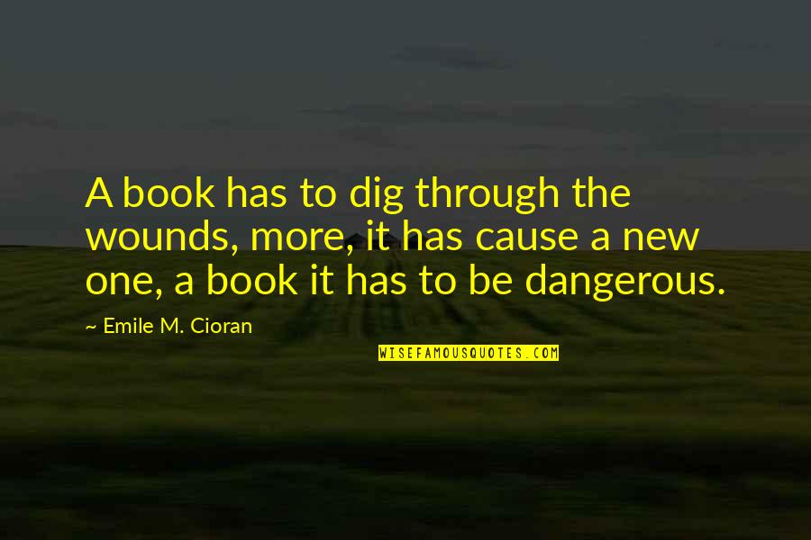 Book With Best Quotes By Emile M. Cioran: A book has to dig through the wounds,