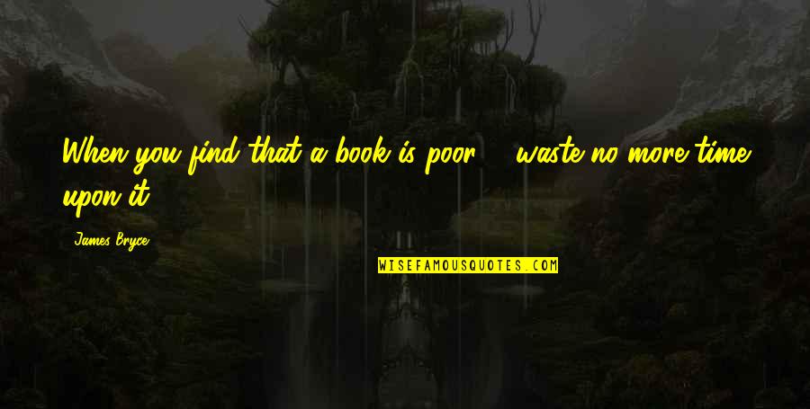 Book With Best Quotes By James Bryce: When you find that a book is poor