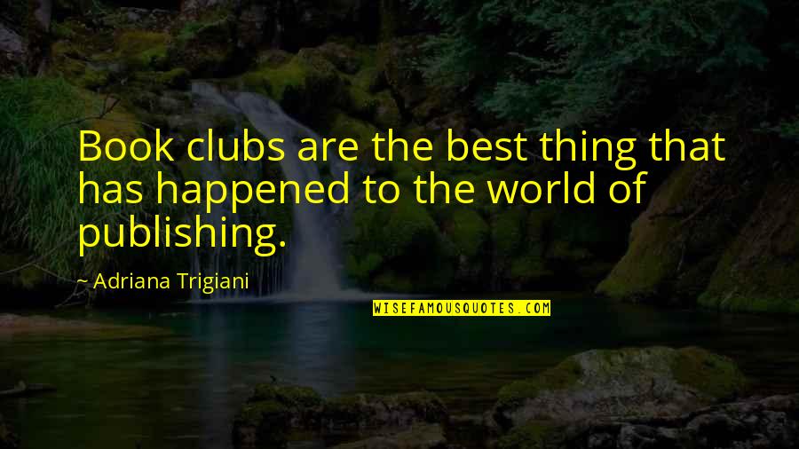 Book World Quotes By Adriana Trigiani: Book clubs are the best thing that has