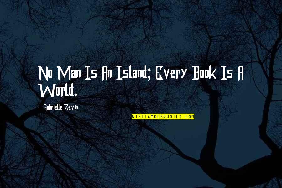 Book World Quotes By Gabrielle Zevin: No Man Is An Island; Every Book Is