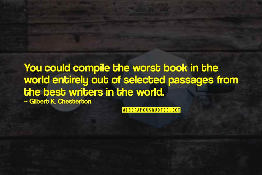 Book World Quotes By Gilbert K. Chesterton: You could compile the worst book in the