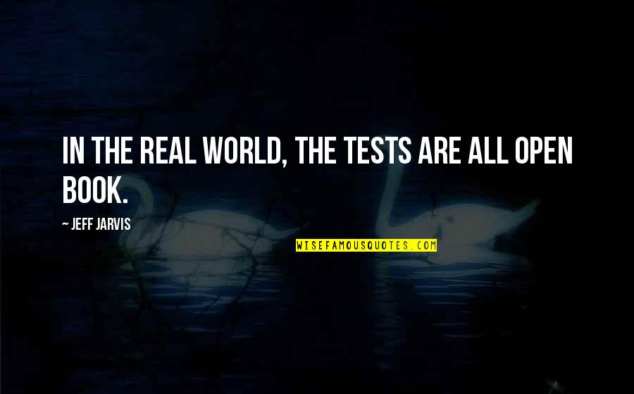 Book World Quotes By Jeff Jarvis: In the real world, the tests are all