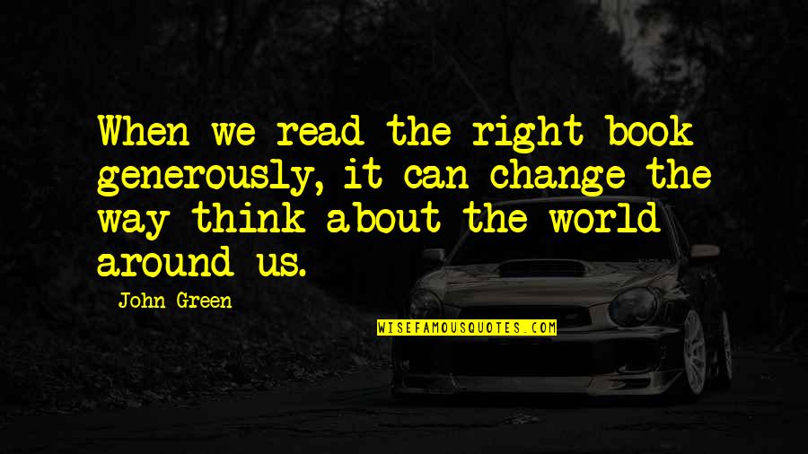 Book World Quotes By John Green: When we read the right book generously, it