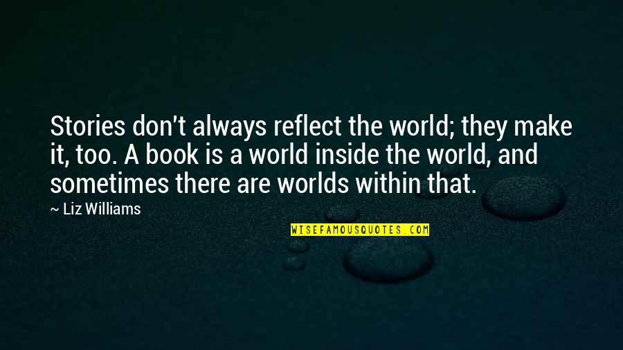 Book World Quotes By Liz Williams: Stories don't always reflect the world; they make