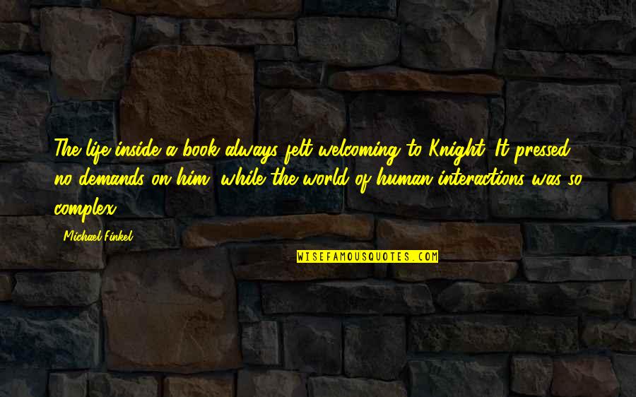 Book World Quotes By Michael Finkel: The life inside a book always felt welcoming