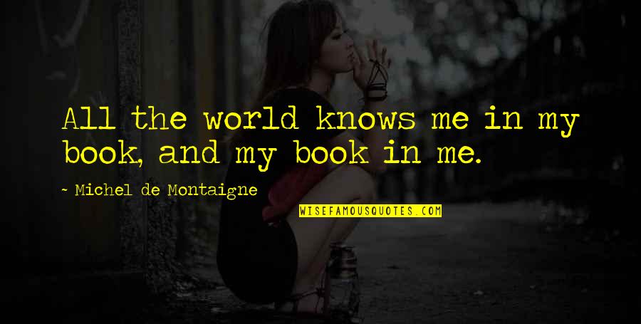 Book World Quotes By Michel De Montaigne: All the world knows me in my book,