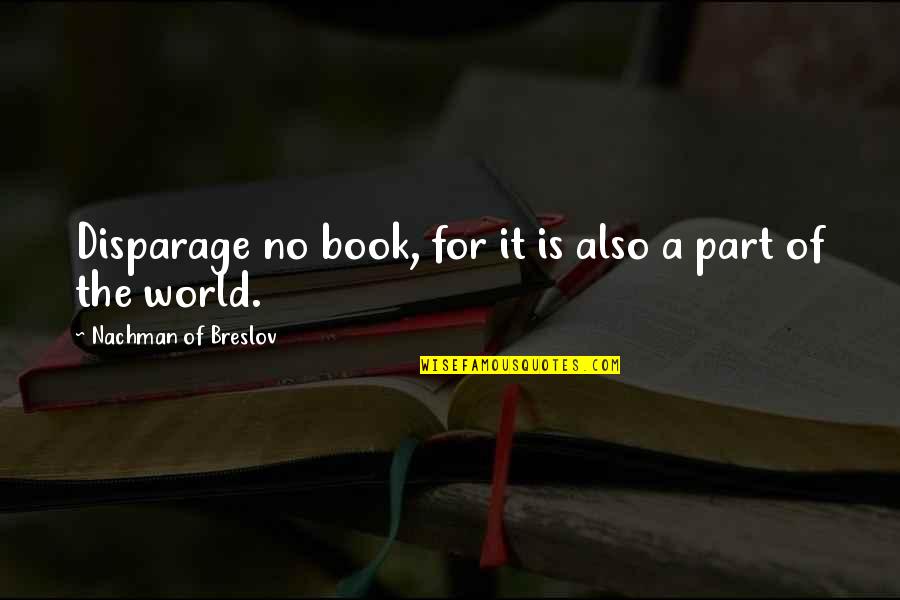 Book World Quotes By Nachman Of Breslov: Disparage no book, for it is also a