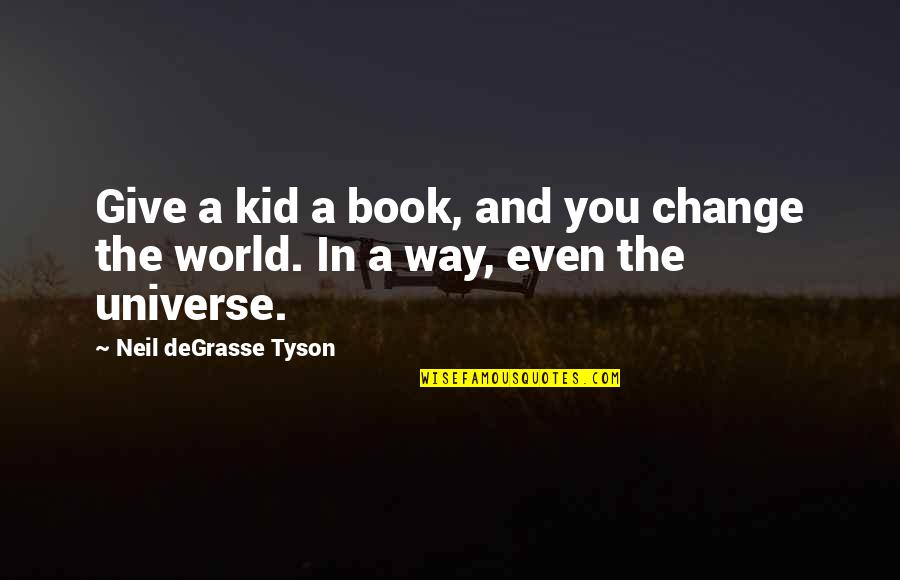 Book World Quotes By Neil DeGrasse Tyson: Give a kid a book, and you change