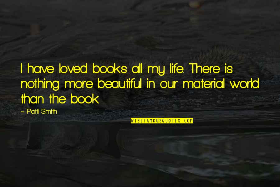 Book World Quotes By Patti Smith: I have loved books all my life. There