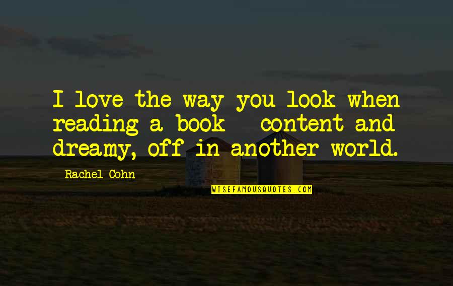 Book World Quotes By Rachel Cohn: I love the way you look when reading