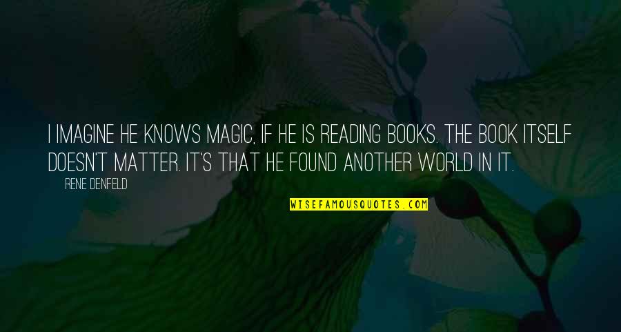 Book World Quotes By Rene Denfeld: I imagine he knows magic, if he is