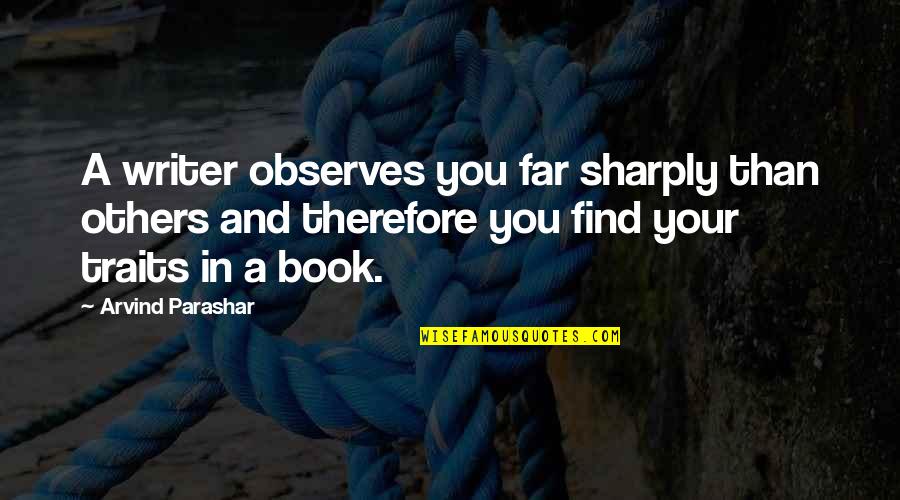 Book Writers Quotes By Arvind Parashar: A writer observes you far sharply than others