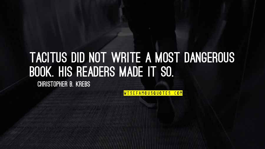 Book Writers Quotes By Christopher B. Krebs: Tacitus did not write a most dangerous book.