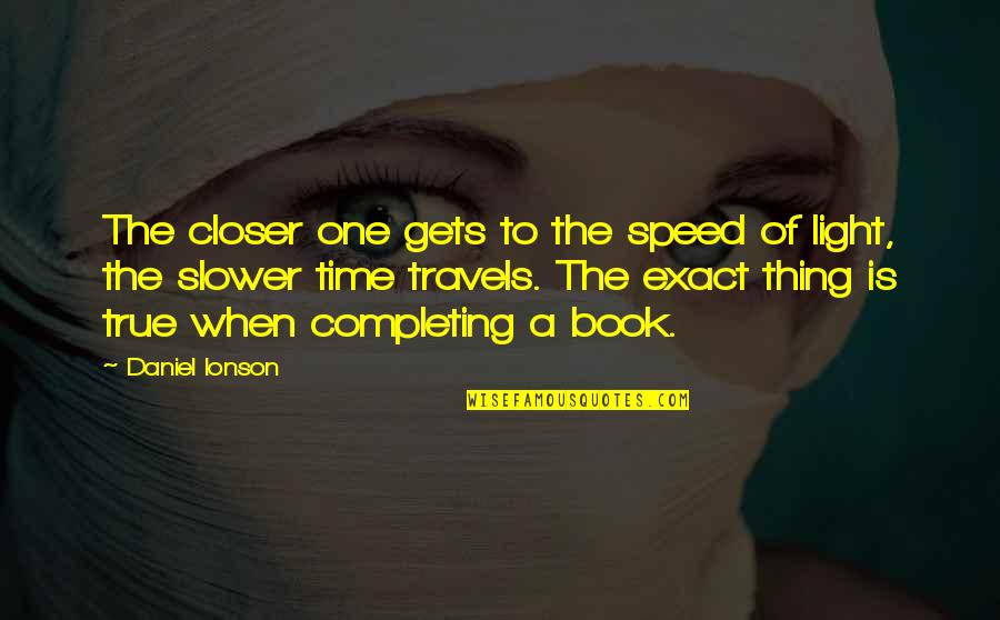 Book Writers Quotes By Daniel Ionson: The closer one gets to the speed of