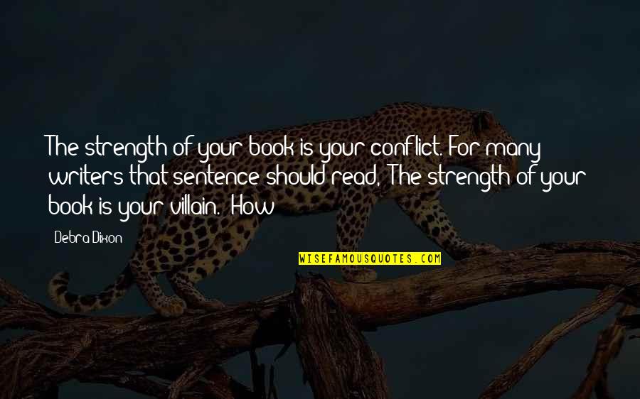 Book Writers Quotes By Debra Dixon: The strength of your book is your conflict.