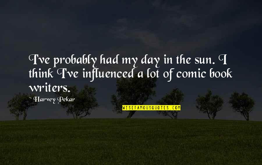 Book Writers Quotes By Harvey Pekar: I've probably had my day in the sun.