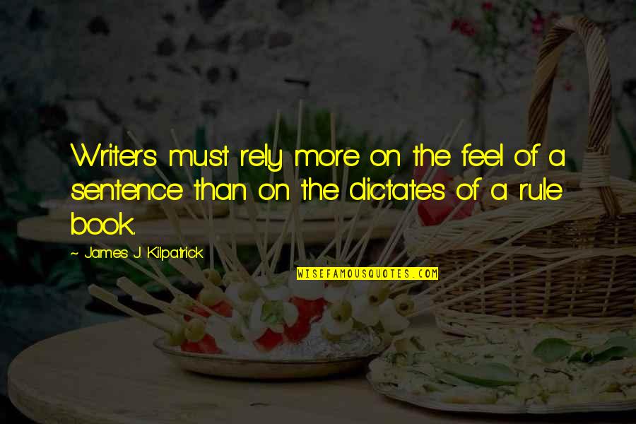 Book Writers Quotes By James J. Kilpatrick: Writers must rely more on the feel of