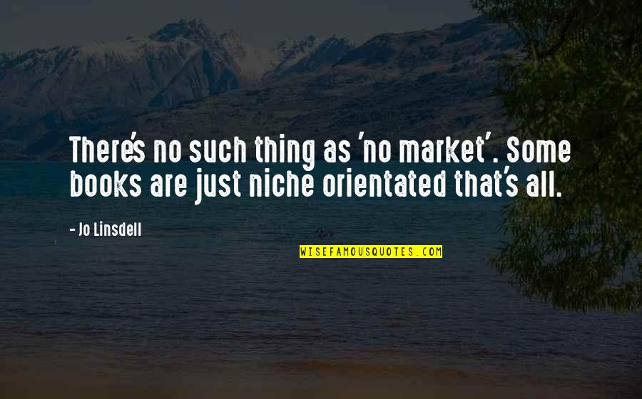 Book Writers Quotes By Jo Linsdell: There's no such thing as 'no market'. Some