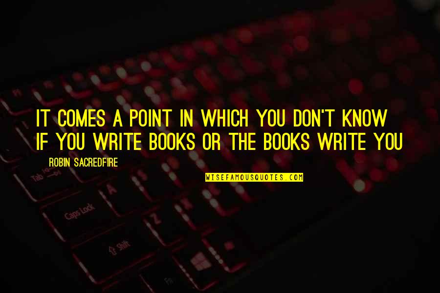 Book Writers Quotes By Robin Sacredfire: It comes a point in which you don't