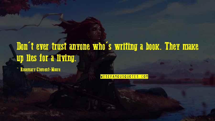 Book Writers Quotes By Rosemary Clement-Moore: Don't ever trust anyone who's writing a book.