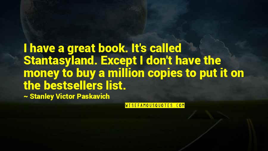 Book Writers Quotes By Stanley Victor Paskavich: I have a great book. It's called Stantasyland.