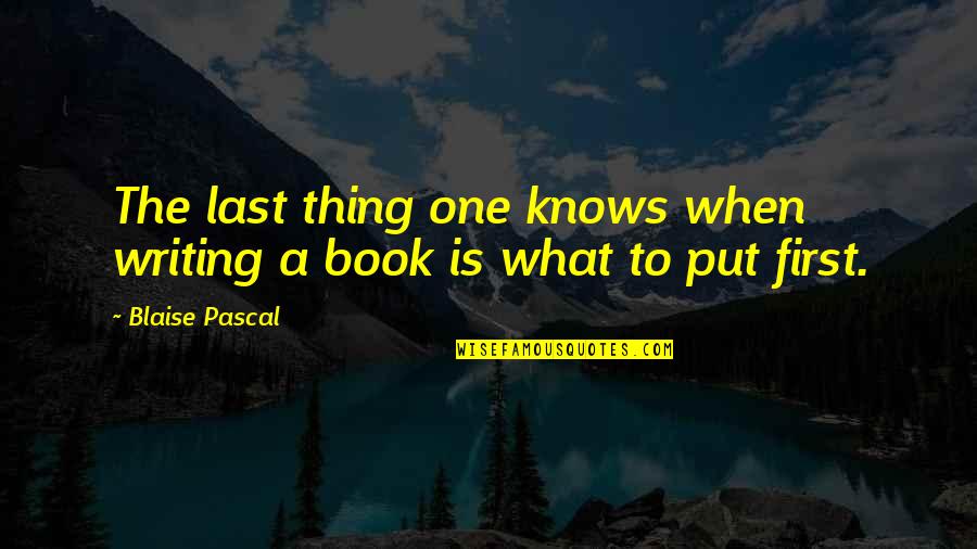 Book Writing Quotes By Blaise Pascal: The last thing one knows when writing a