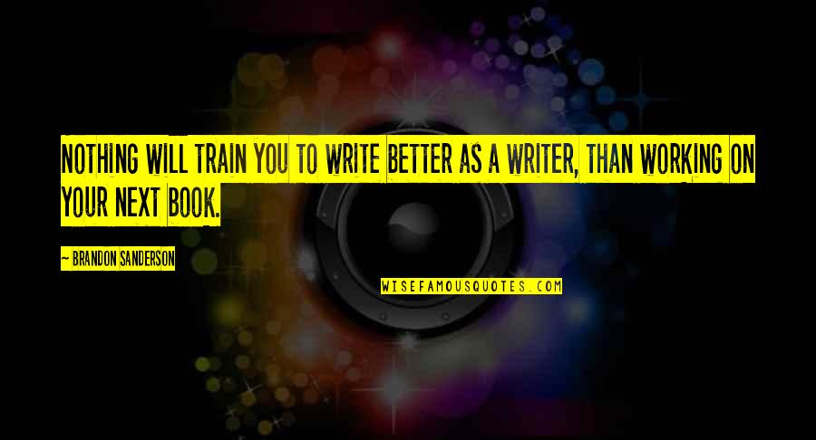 Book Writing Quotes By Brandon Sanderson: Nothing will train you to write better as