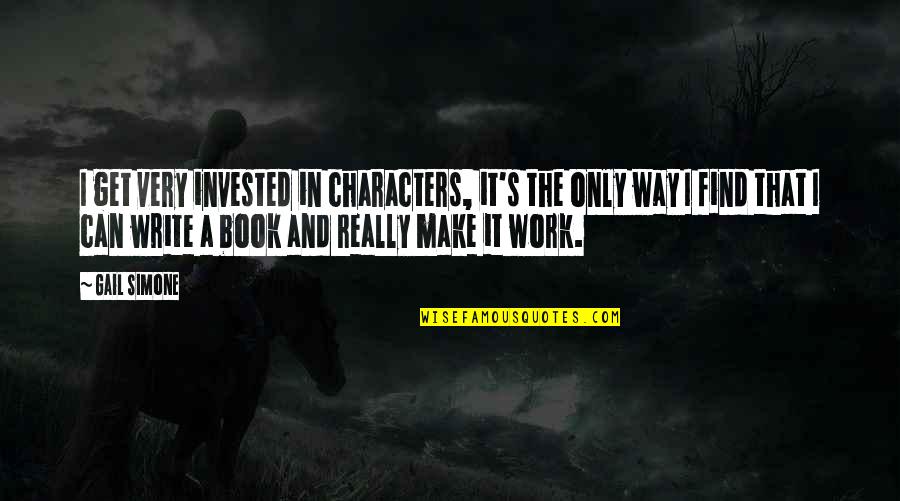 Book Writing Quotes By Gail Simone: I get very invested in characters, it's the Book Writing Quotes By Gail Simone: I get very invested in characters, it's the