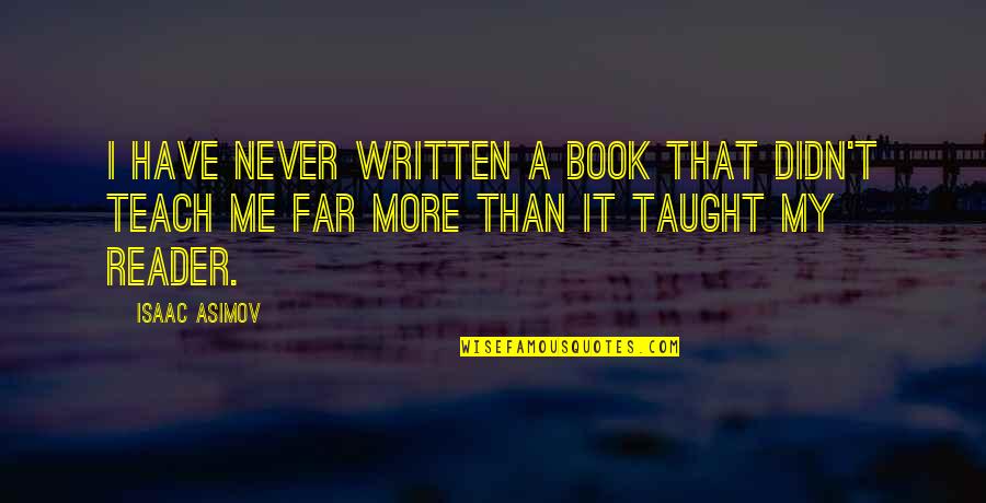 Book Writing Quotes By Isaac Asimov: I have never written a book that didn't
