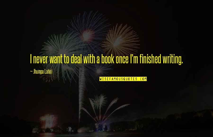 Book Writing Quotes By Jhumpa Lahiri: I never want to deal with a book Book Writing Quotes By Jhumpa Lahiri: I never want to deal with a book