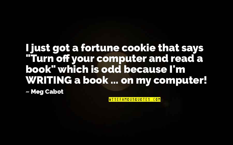 Book Writing Quotes By Meg Cabot: I just got a fortune cookie that says