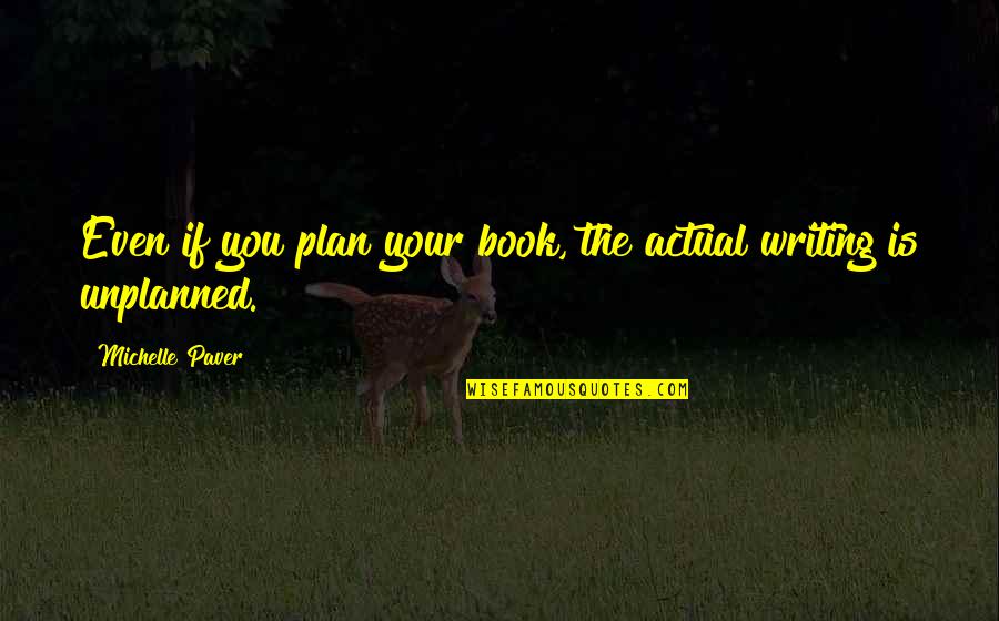 Book Writing Quotes By Michelle Paver: Even if you plan your book, the actual