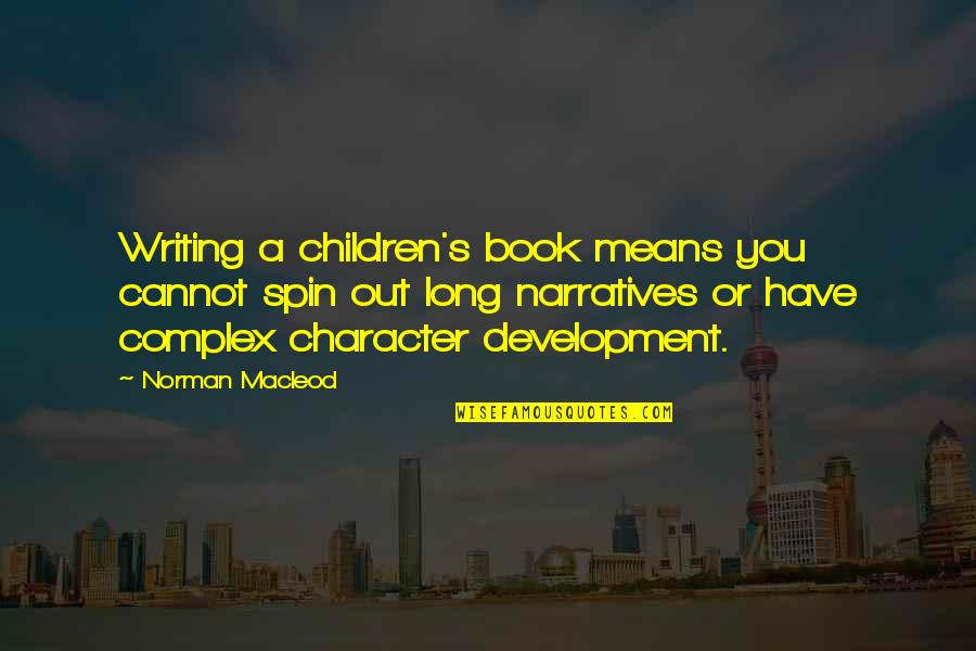 Book Writing Quotes By Norman Macleod: Writing a children's book means you cannot spin
