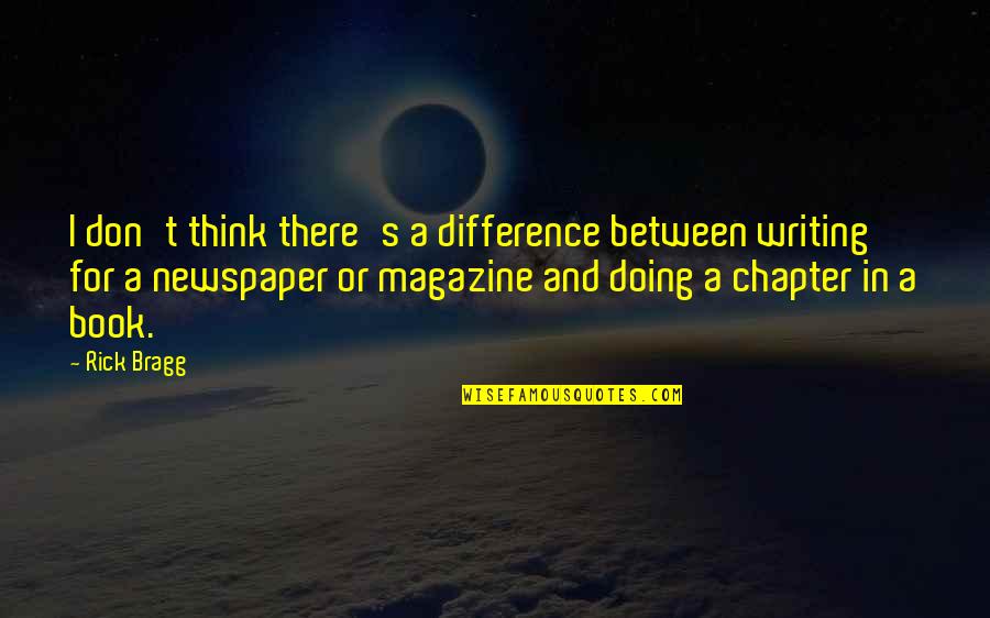 Book Writing Quotes By Rick Bragg: I don't think there's a difference between writing