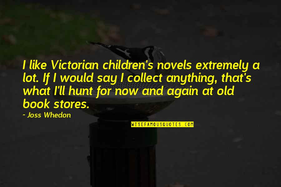 Book Your Hunt Quotes By Joss Whedon: I like Victorian children's novels extremely a lot.