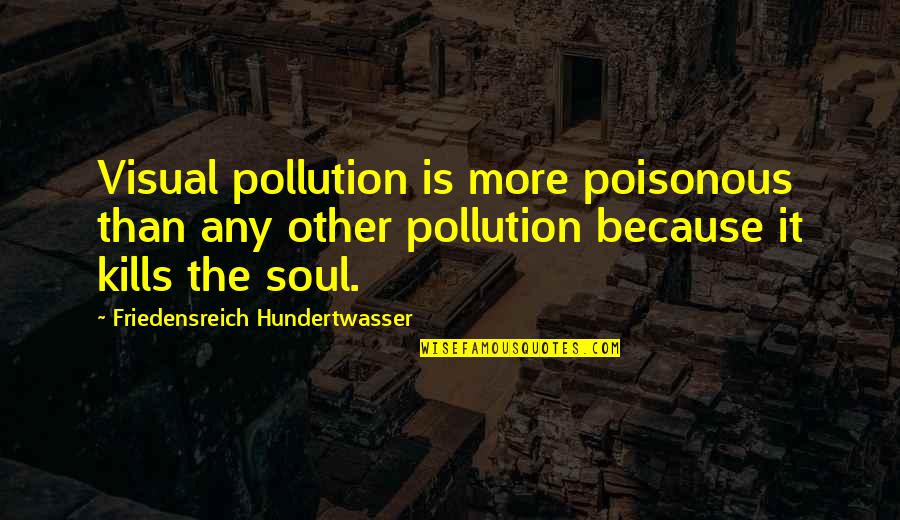 Book777 Quotes By Friedensreich Hundertwasser: Visual pollution is more poisonous than any other
