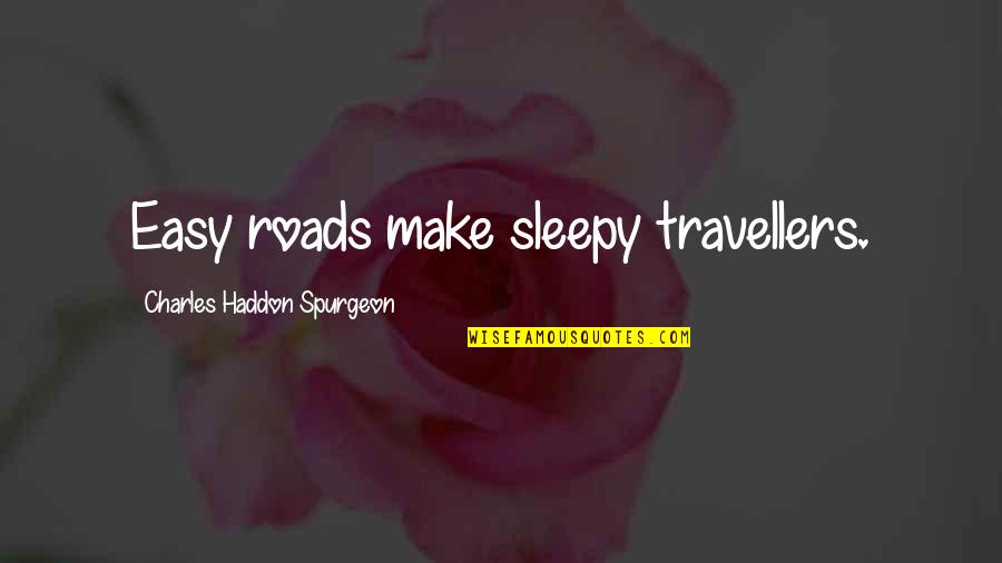 Bookaholics Romance Quotes By Charles Haddon Spurgeon: Easy roads make sleepy travellers.