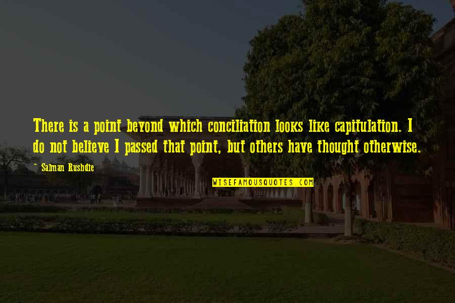 Bookaneer Book Quotes By Salman Rushdie: There is a point beyond which conciliation looks Bookaneer Book Quotes By Salman Rushdie: There is a point beyond which conciliation looks