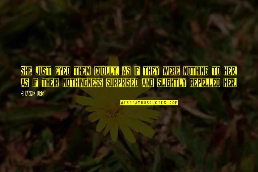 Bookaneer Quotes By Anne Ursu: She just eyed them coolly, as if they Bookaneer Quotes By Anne Ursu: She just eyed them coolly, as if they