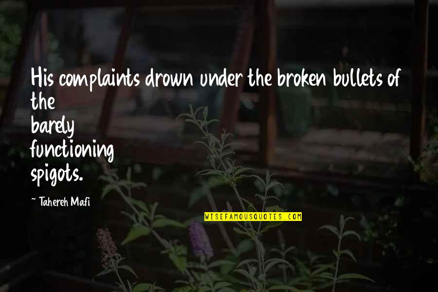 Bookaneers Quotes By Tahereh Mafi: His complaints drown under the broken bullets of