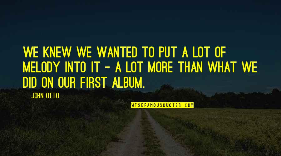 Bookastall Quotes By John Otto: We knew we wanted to put a lot Bookastall Quotes By John Otto: We knew we wanted to put a lot