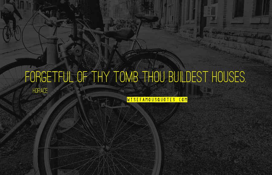 Bookbag Brands Quotes By Horace: Forgetful of thy tomb thou buildest houses.