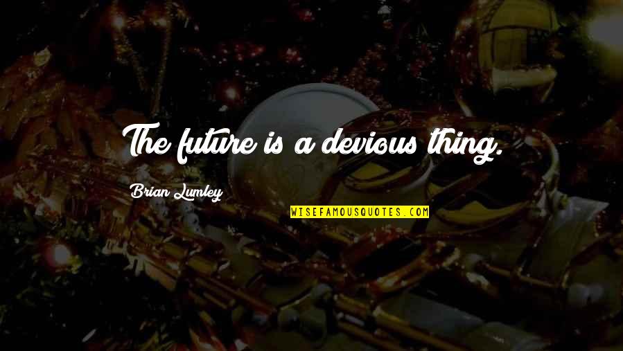 Bookbag Quotes By Brian Lumley: The future is a devious thing.