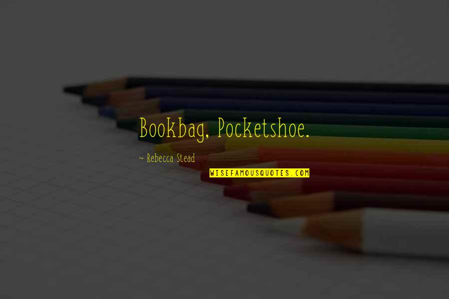 Bookbag Quotes By Rebecca Stead: Bookbag, Pocketshoe.